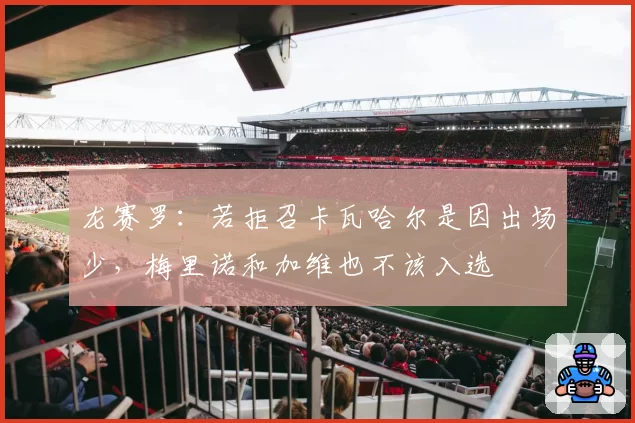 龙赛罗:若拒召卡瓦哈尔是因出场少,梅里诺和加维也不该入选