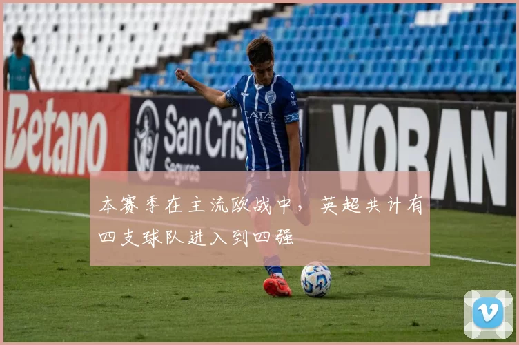 本赛季在主流欧战中，英超共计有四支球队进入到四强