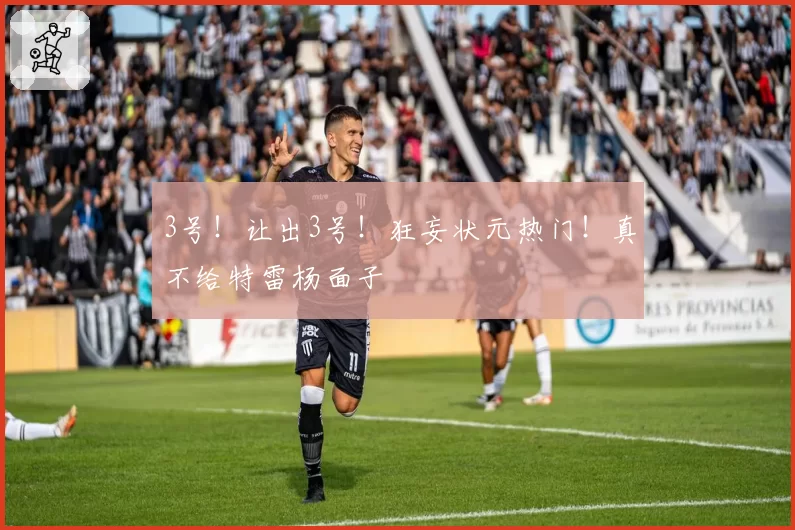 3号！让出3号！狂妄状元热门！真不给特雷杨面子
